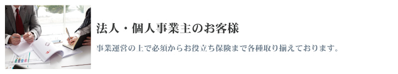 法人・個人事業主のお客様｜事業運営の上で必須からお役立ち保険まで各種取り揃えております